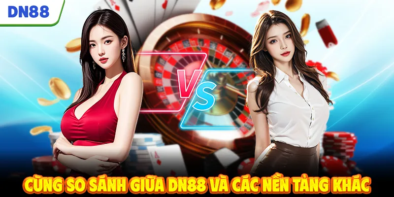 Cùng so sánh giữa DN88 và các nền tảng khác
